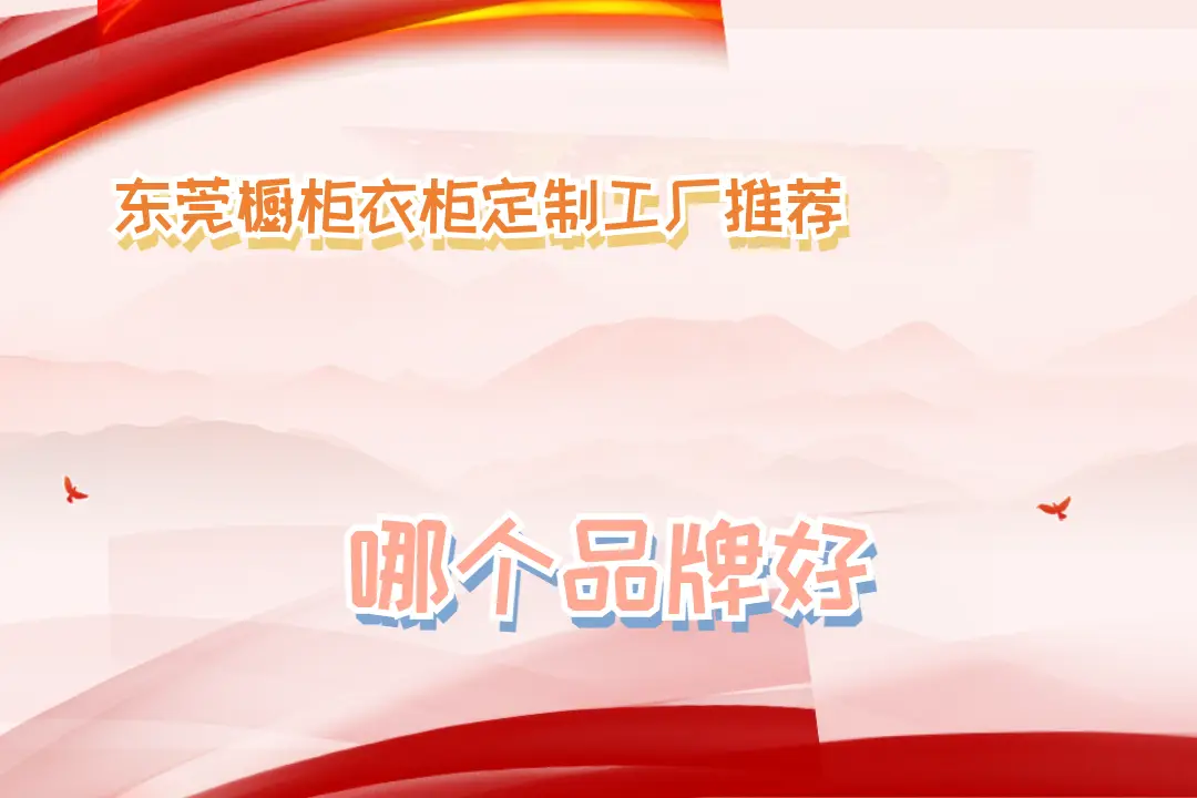 2025東莞櫥柜衣柜定制工廠推薦，十大名牌口碑盤點(diǎn)！